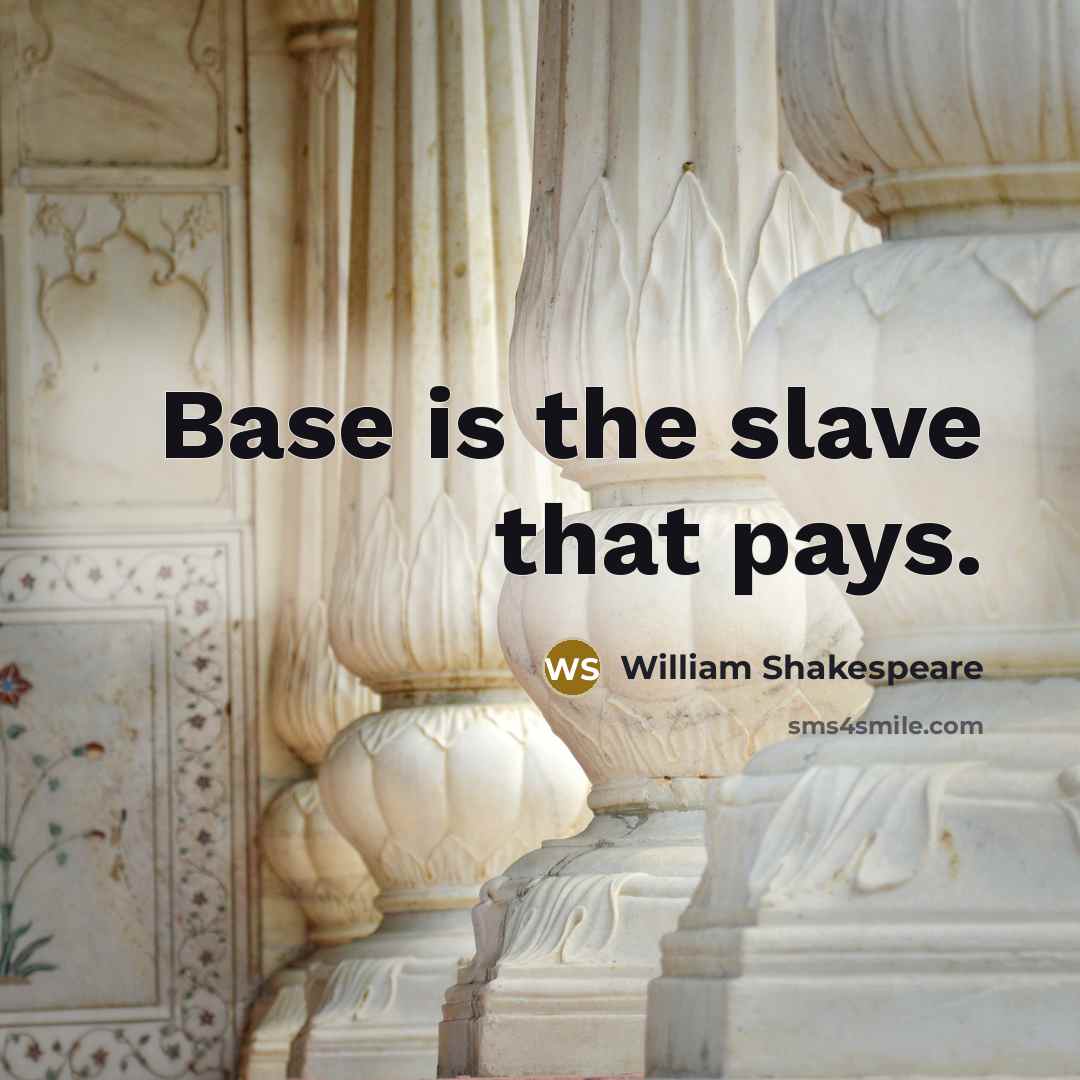 “Base is the slave that pays.” quote by William Shakespeare