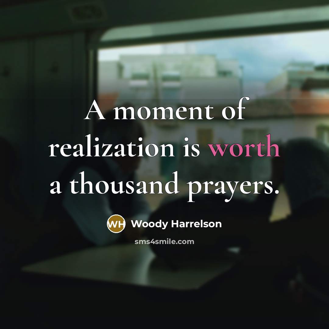“A moment of realization is worth a thousand prayers.…” quote by Woody Harrelson