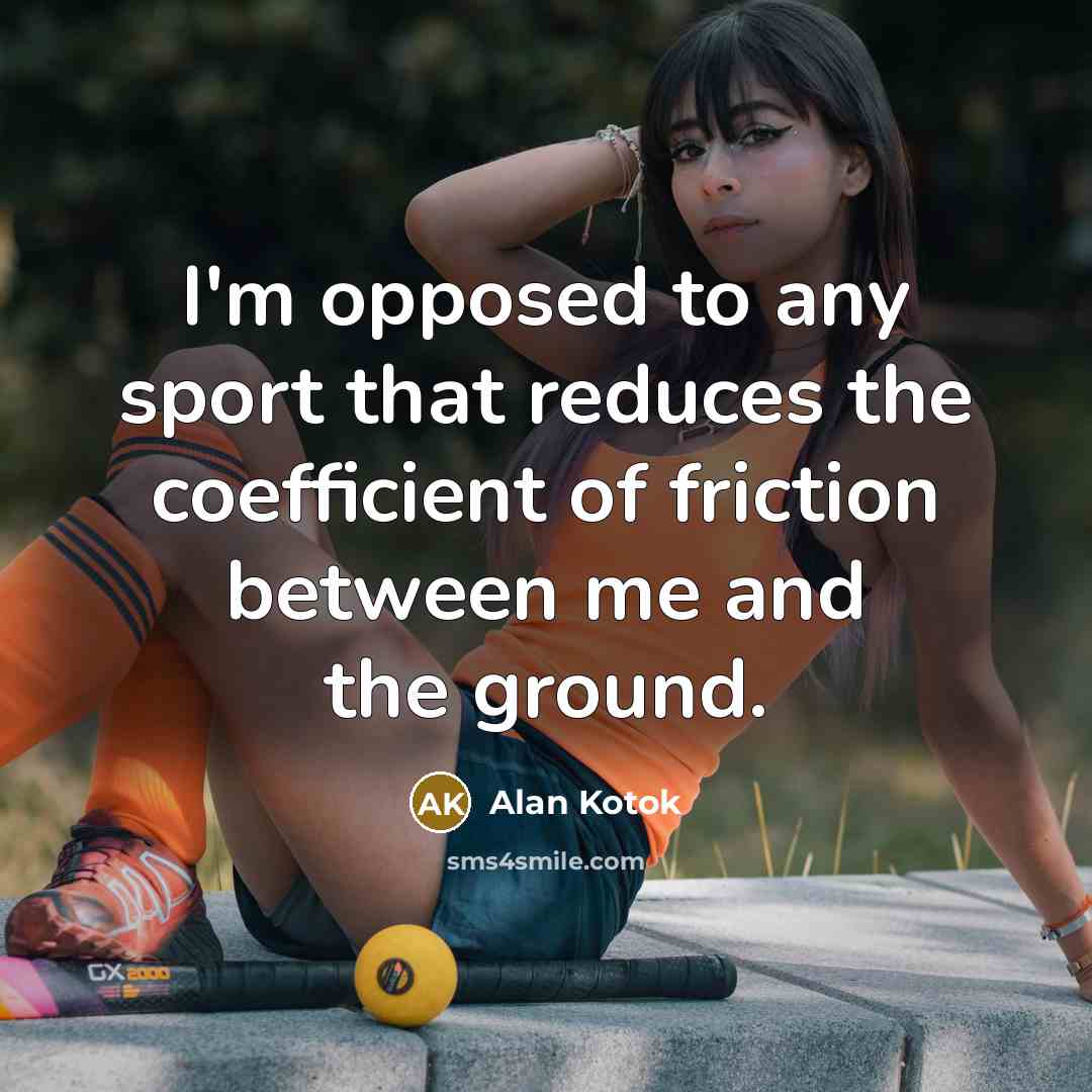 “I'm opposed to any sport that reduces the coefficient of…” quote by Alan Kotok
