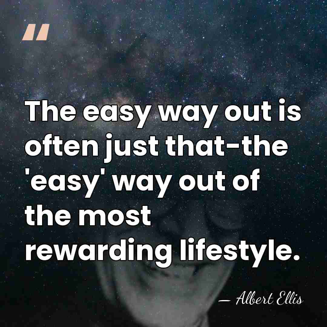 The easy way out is often just that-the 'easy' way out of&hellip; - Albert Ellis