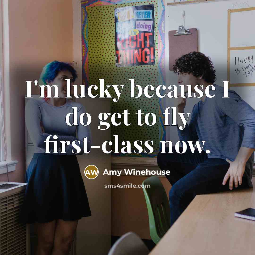 “I'm lucky because I do get to fly first-class now.…” quote by Amy Winehouse