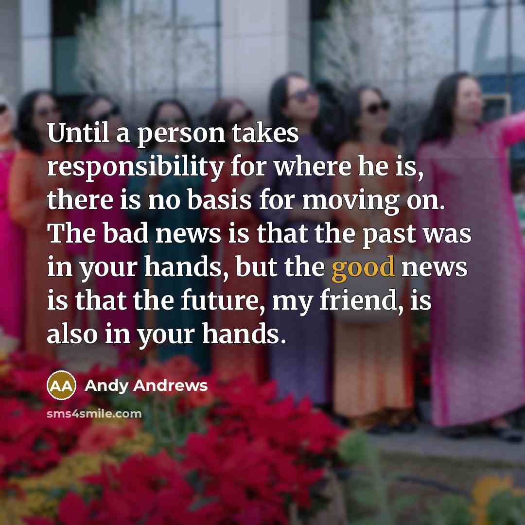 “Until a person takes responsibility for where he is, there…” quote by Andy Andrews