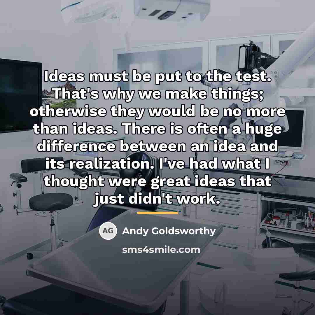 “Ideas must be put to the test. That's why we…” quote by Andy Goldsworthy