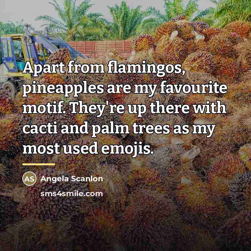 “Apart from flamingos, pineapples are my favourite motif. They're up…” quote by Angela Scanlon