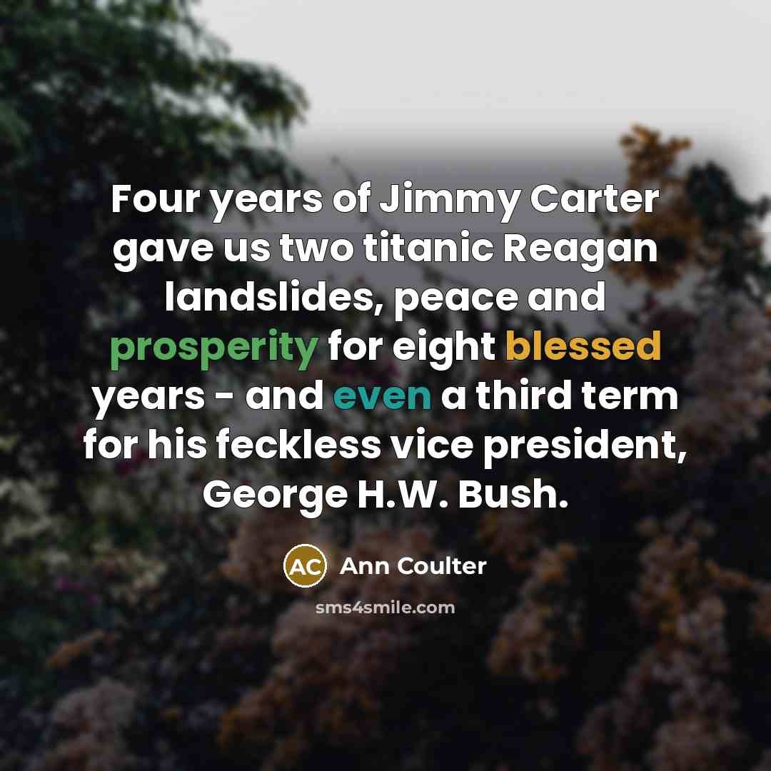 “Four years of Jimmy Carter gave us two titanic Reagan…” quote by Ann Coulter