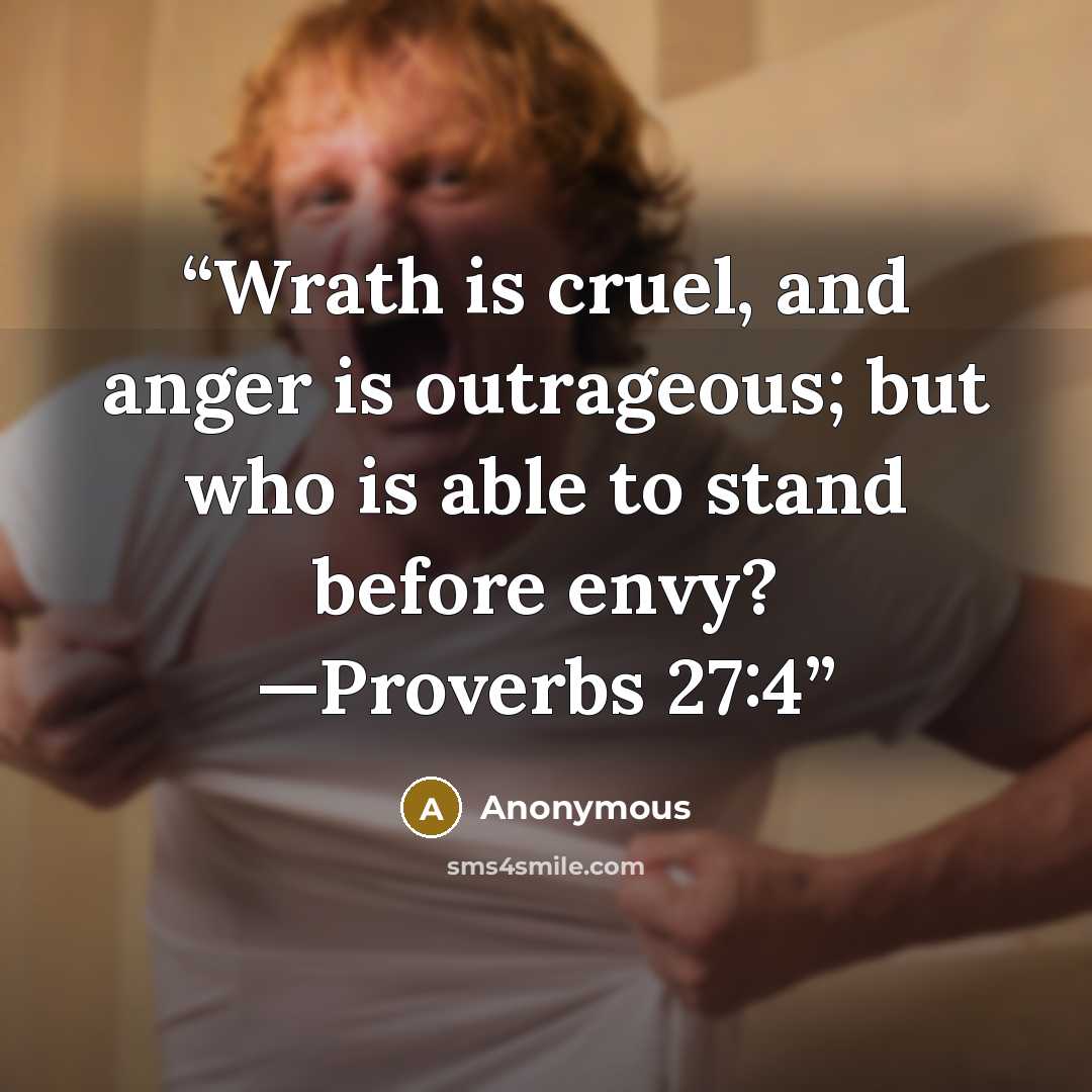 “Wrath is cruel, and anger is outrageous; but who is able to stand before envy? —Proverbs 27:4” quote by Anonymous