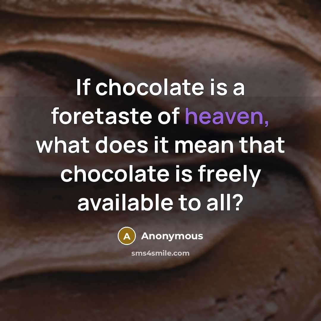 “If chocolate is a foretaste of heaven, what does it…” quote by Anonymous