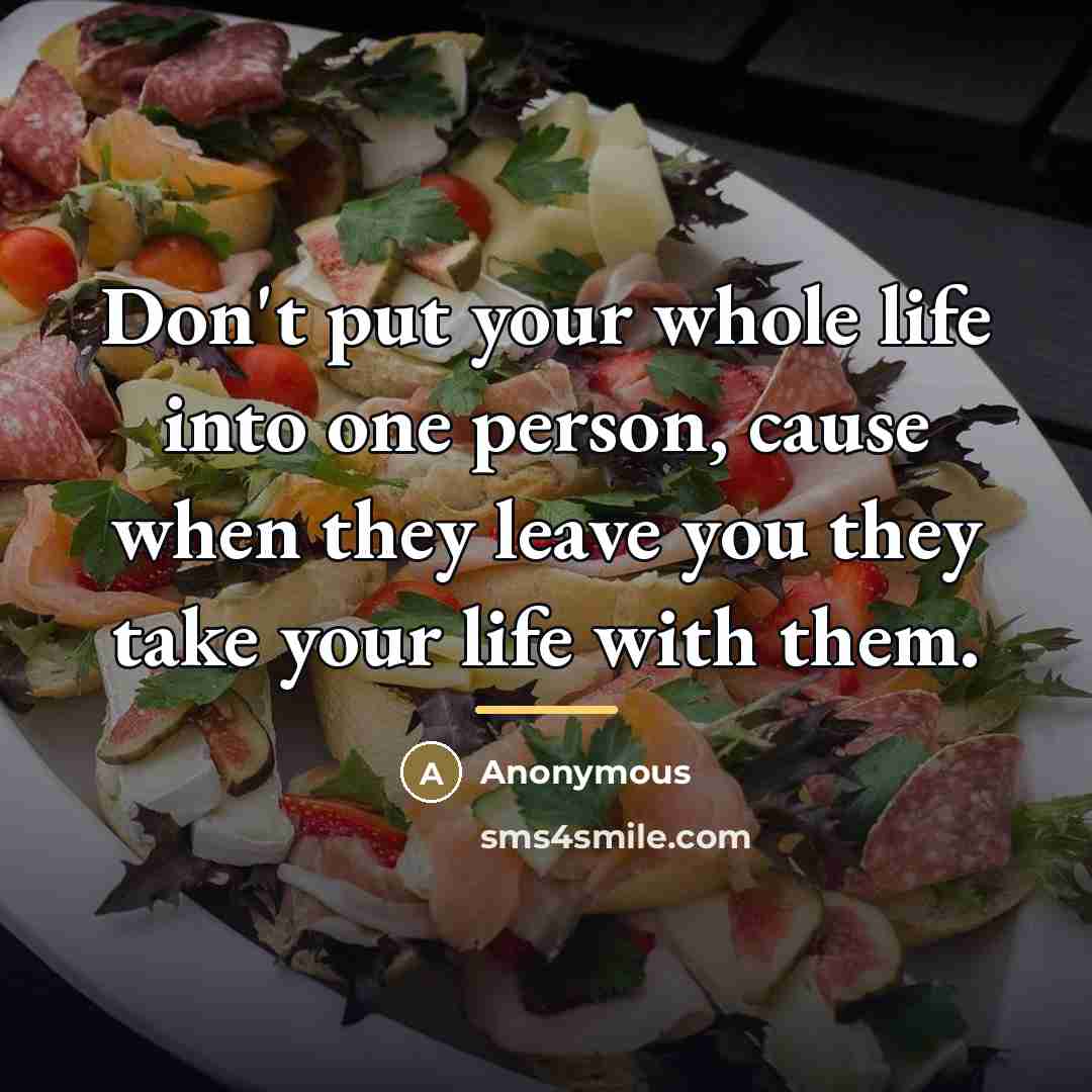 “Don't put your whole life into one person, cause when…” quote by Anonymous