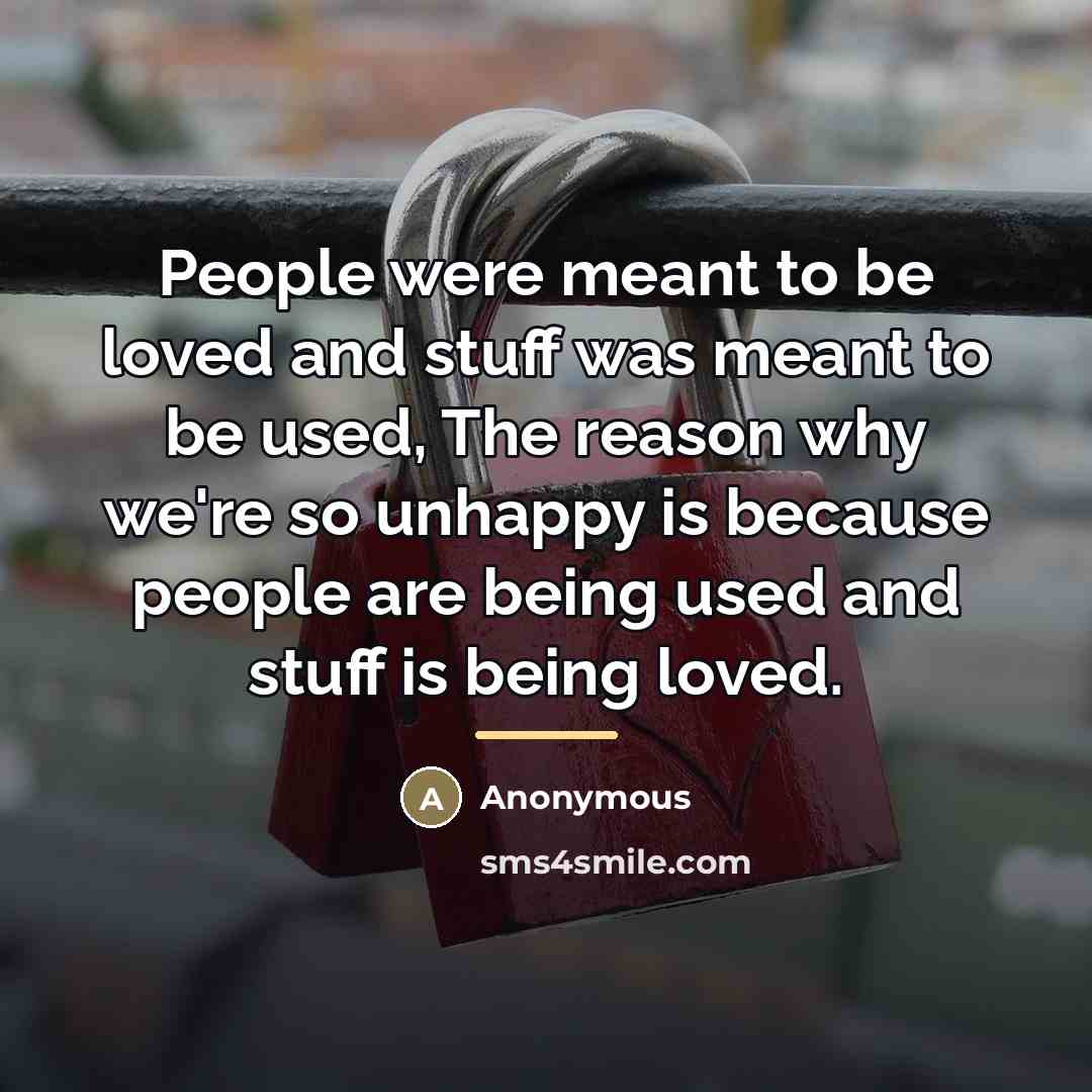 “People were meant to be loved and stuff was meant…” quote by Anonymous