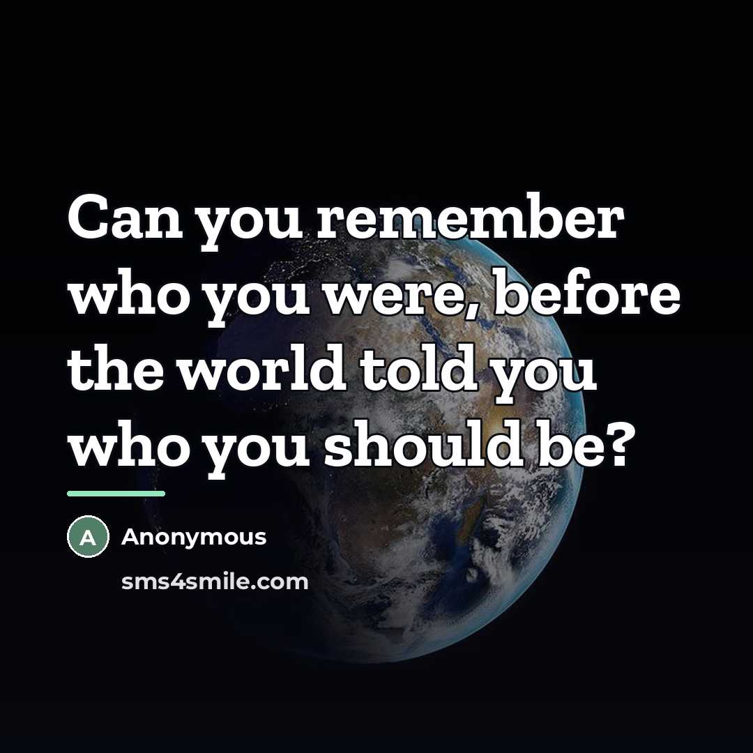 “Can you remember who you were, before the world told…” quote by Anonymous
