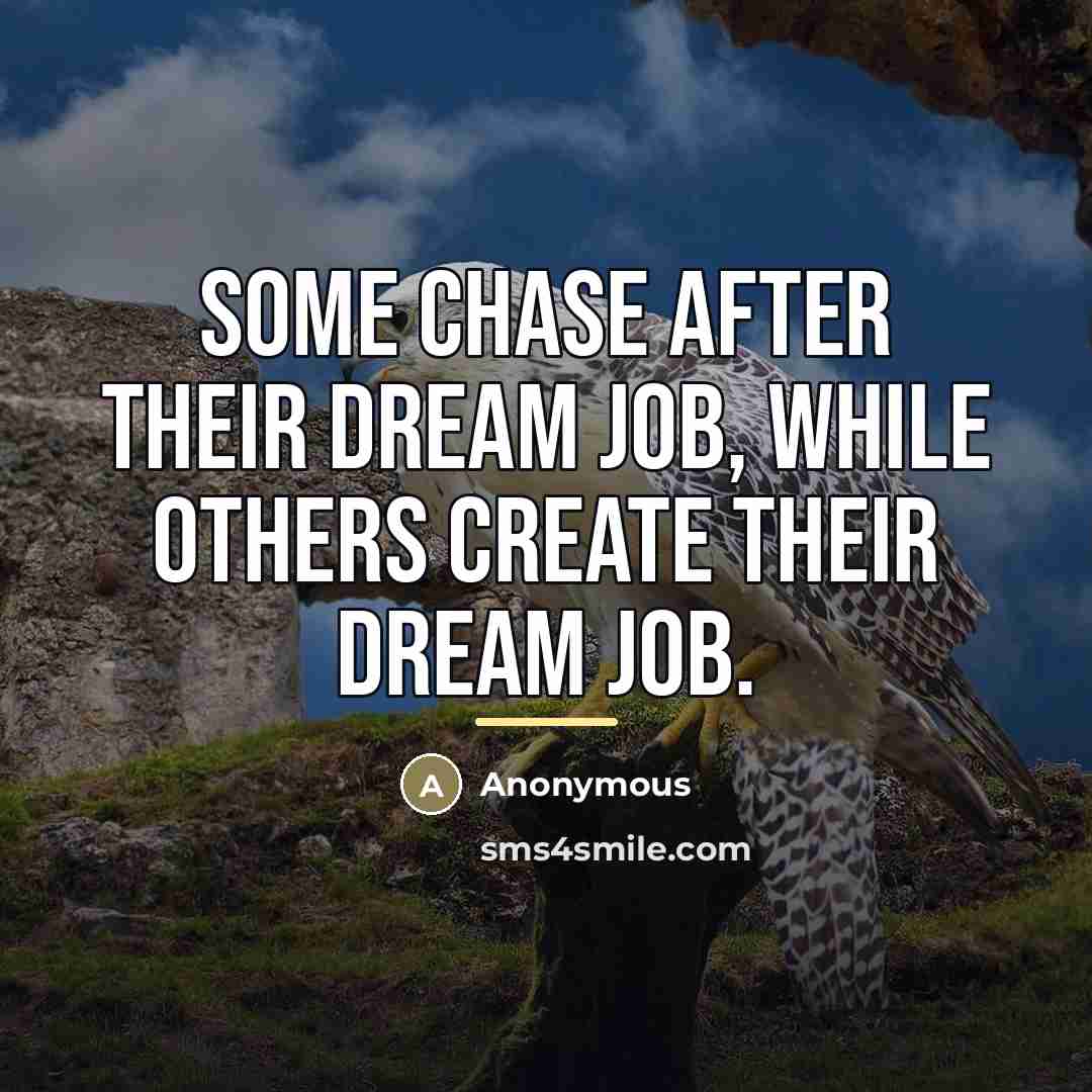 “Some chase after their dream job, while others CREATE their…” quote by Anonymous