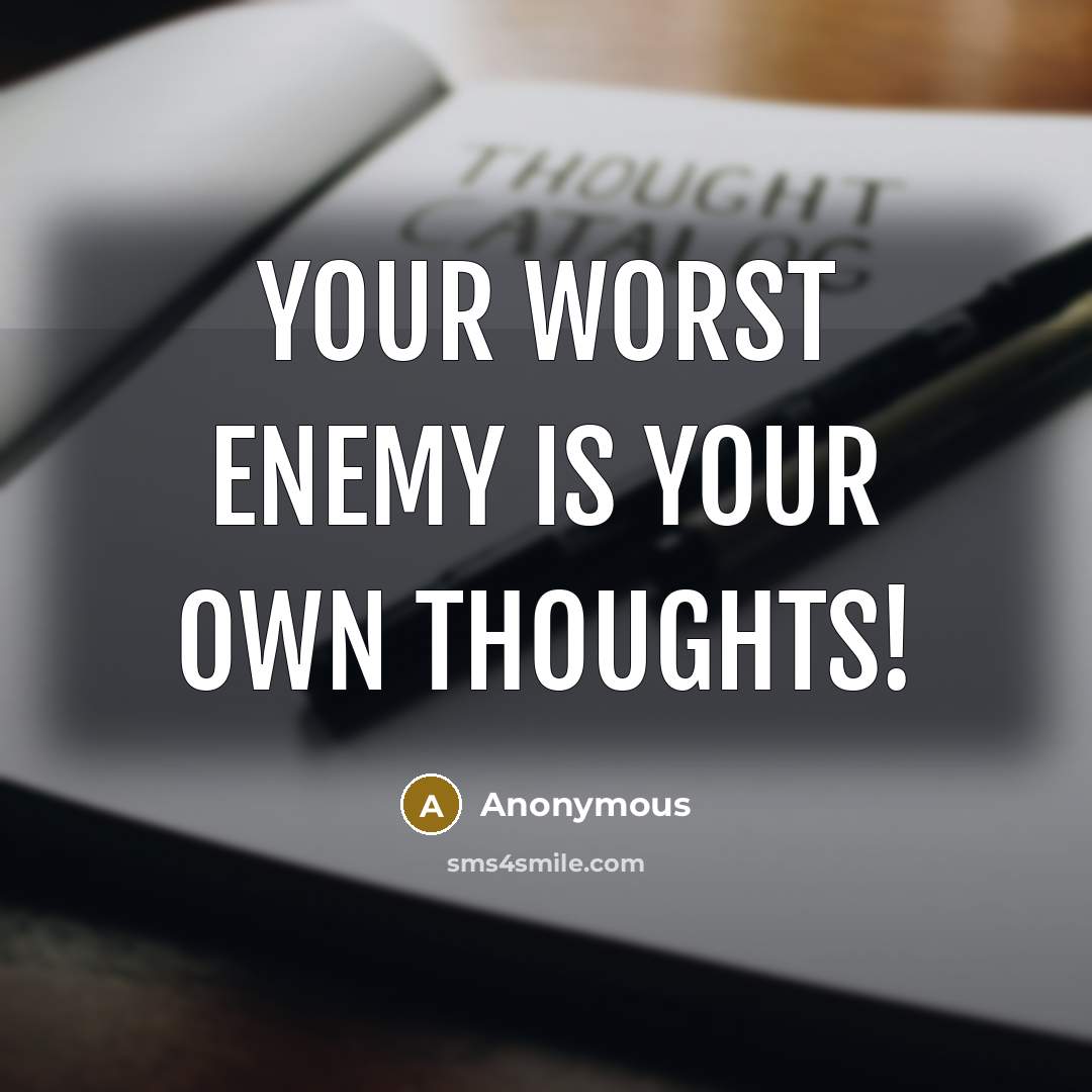 “Your worst enemy is your own thoughts!” quote by Anonymous