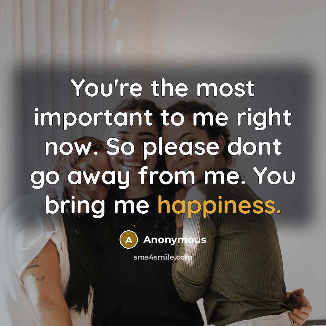 “You're the most important to me right now. So please…” quote by Anonymous