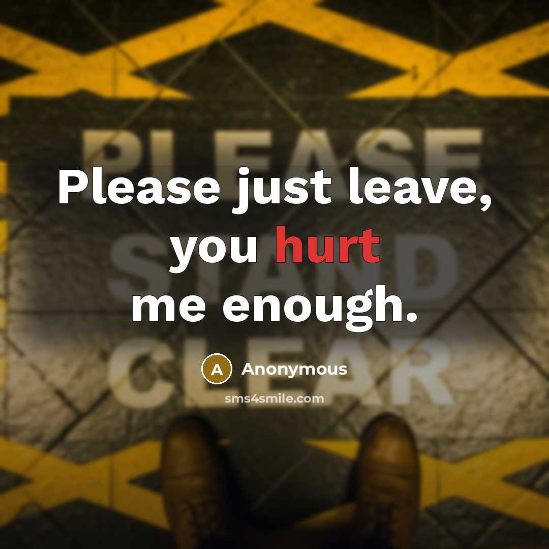 “Please just leave, you hurt me enough.” quote by Anonymous