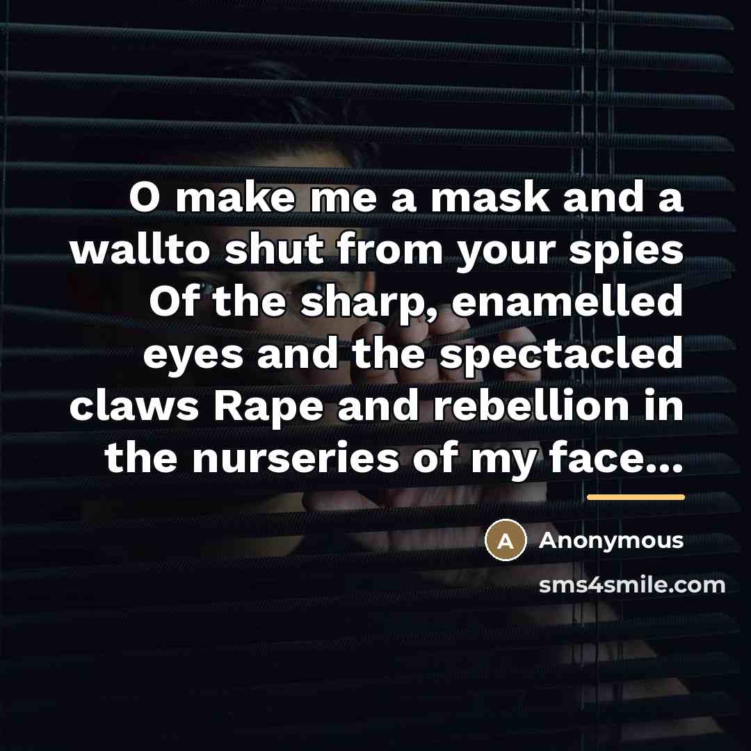 “O make me a mask and a wallto shut from…” quote by Anonymous