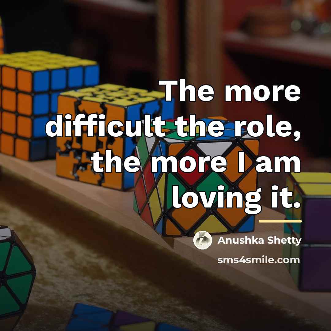 “The more difficult the role, the more I am loving…” quote by Anushka Shetty