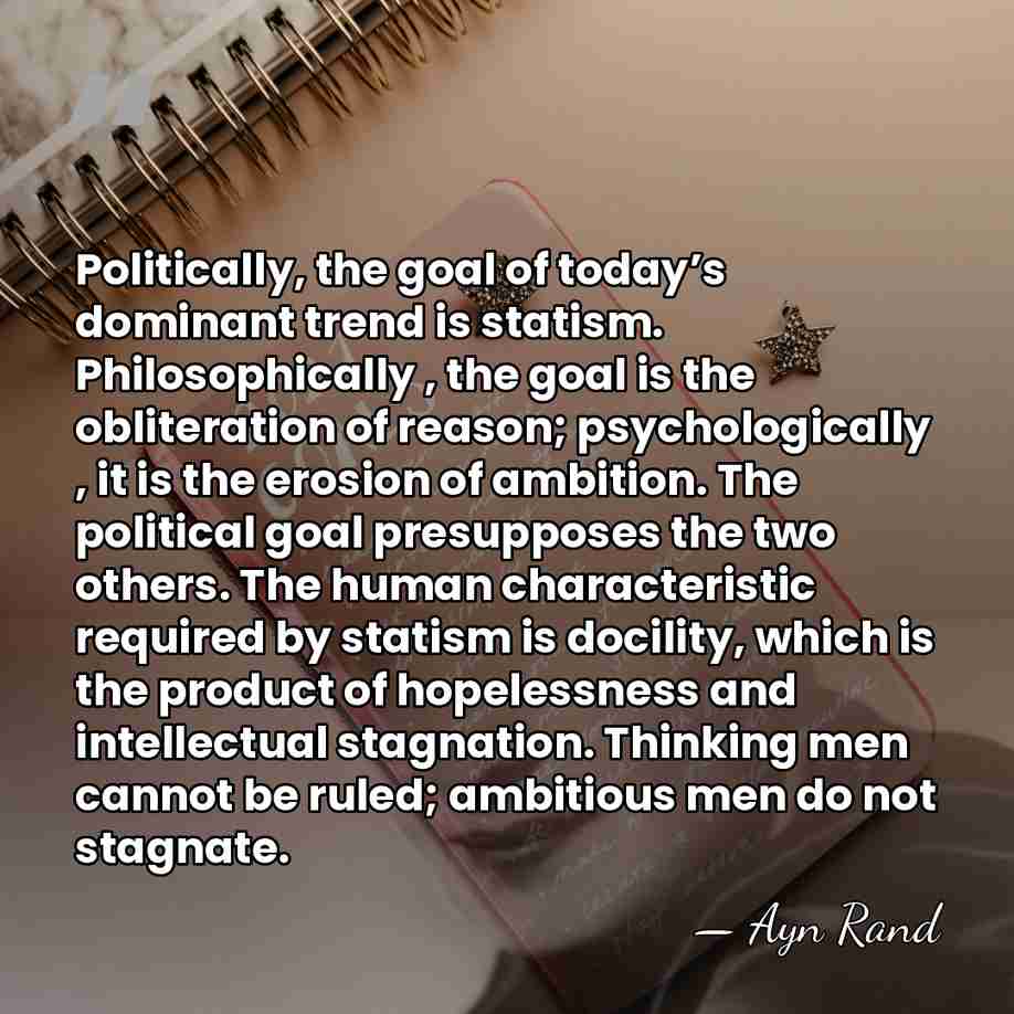 Politically, the goal of today’s dominant trend is statism. Philosophically , the&hellip; - Ayn Rand