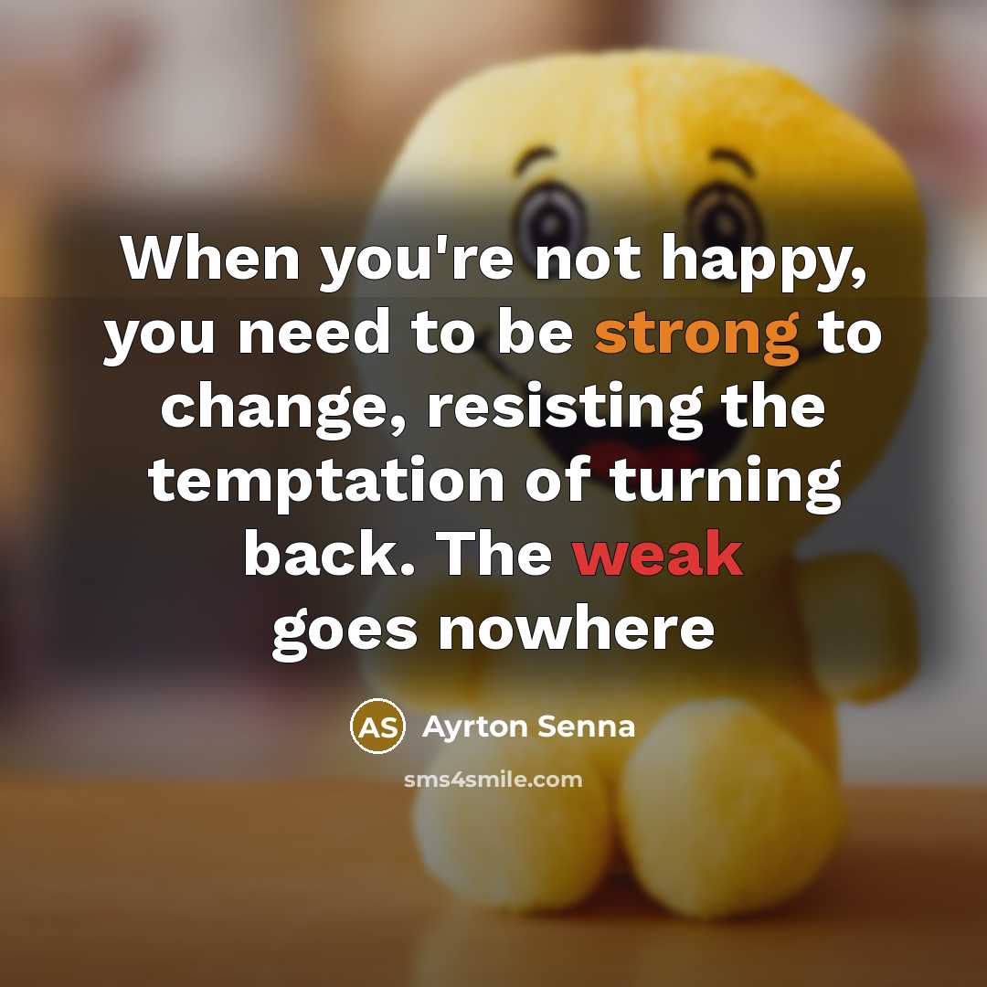 “When you're not happy, you need to be strong to…” quote by Ayrton Senna