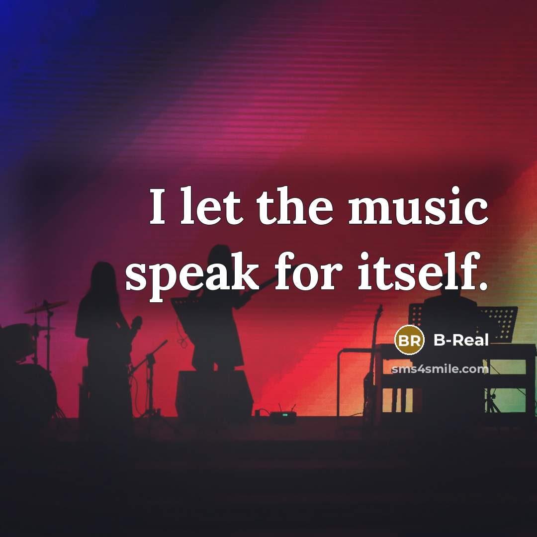 “I let the music speak for itself.…” quote by B-Real