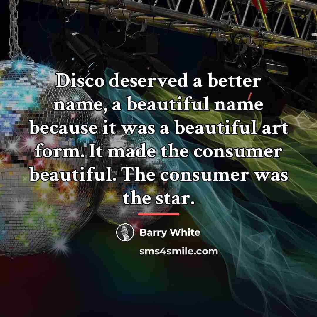 “Disco deserved a better name, a beautiful name because it…” quote by Barry White