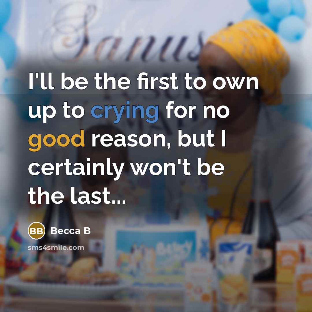 “I'll be the first to own up to crying for…” quote by Becca B