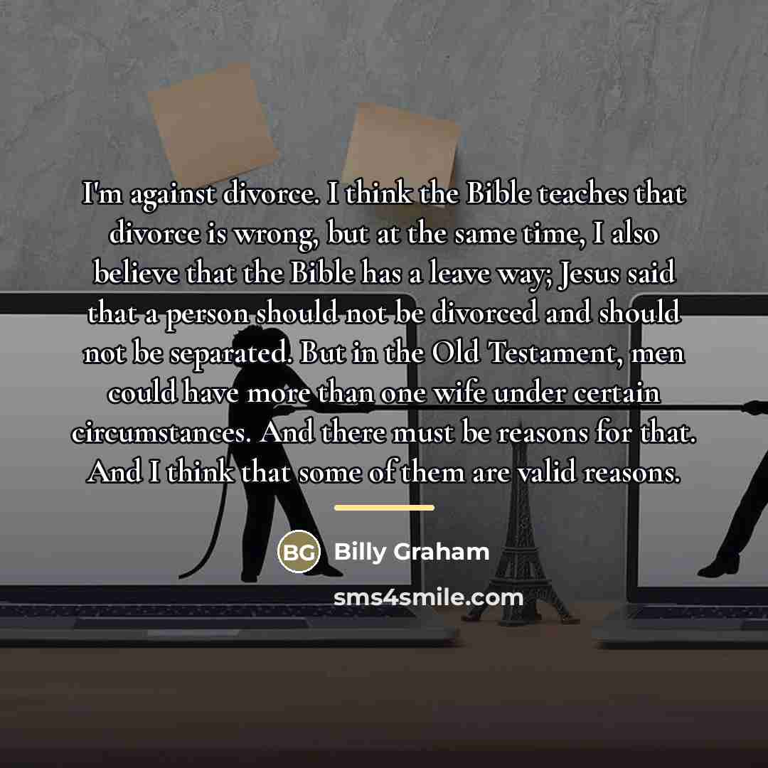 “I'm against divorce. I think the Bible teaches that divorce…” quote by Billy Graham