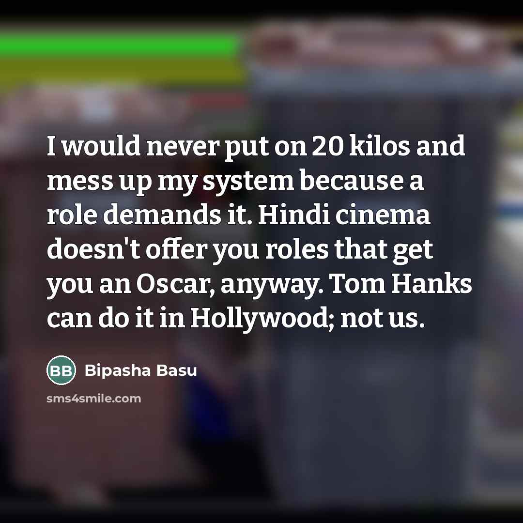“I would never put on 20 kilos and mess up…” quote by Bipasha Basu
