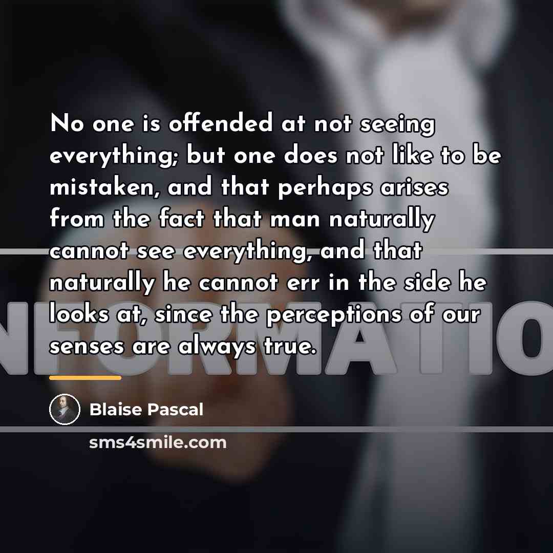 “No one is offended at not seeing everything; but one…” quote by Blaise Pascal