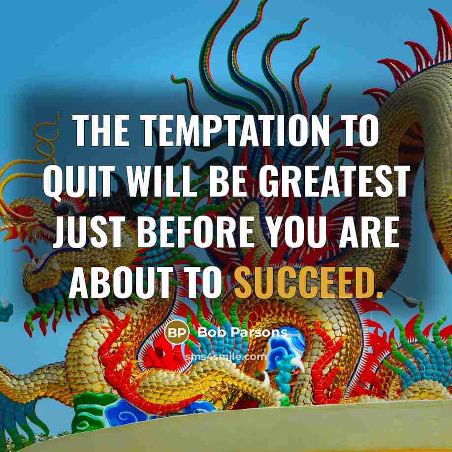 “The temptation to quit will be greatest just before you…” quote by Bob Parsons