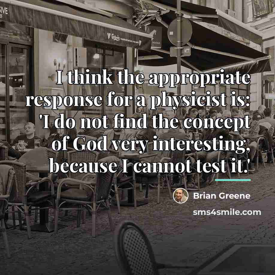 “I think the appropriate response for a physicist is: 'I…” quote by Brian Greene