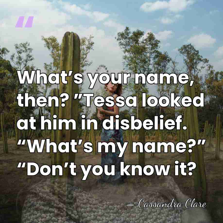 What’s your name, then? ”Tessa looked at him in disbelief. “What’s my&hellip; - Cassandra Clare
