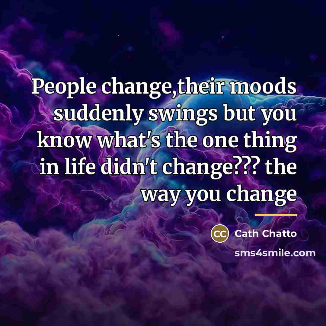 “People change,their moods suddenly swings but you know what's the…” quote by Cath Chatto