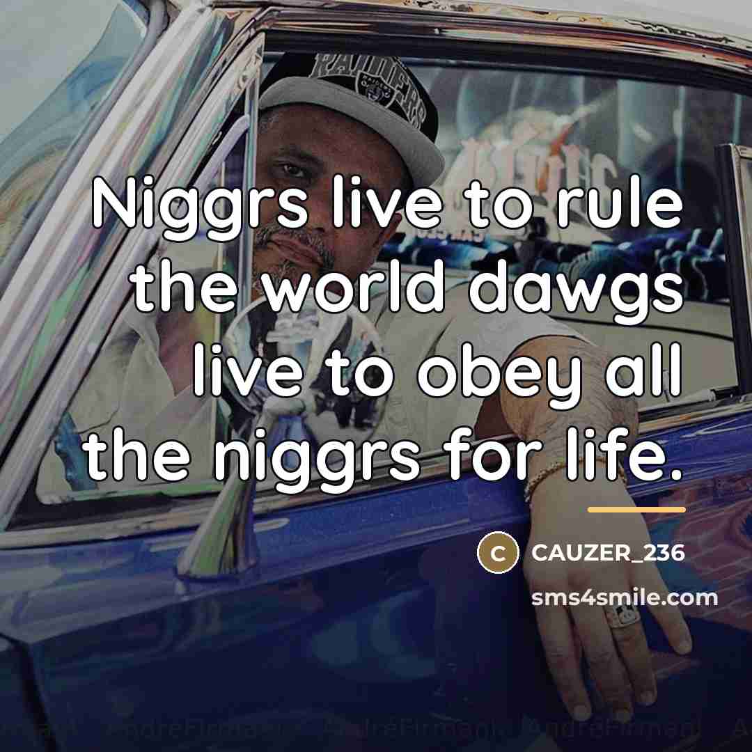 “Niggrs live to rule the world dawgs live to obey…” quote by Cauzer_236