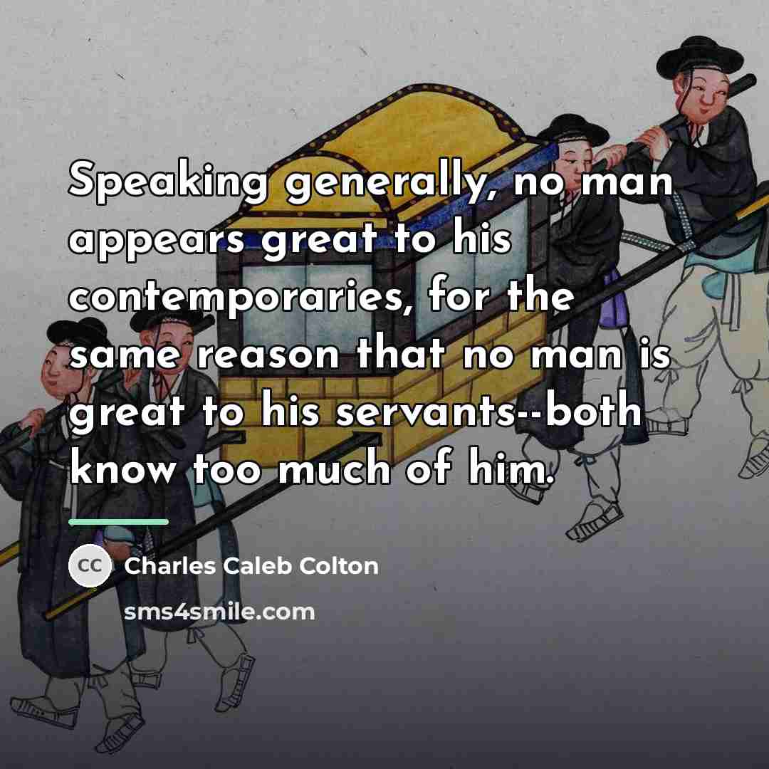 “Speaking generally, no man appears great to his contemporaries, for…” quote by Charles Caleb Colton