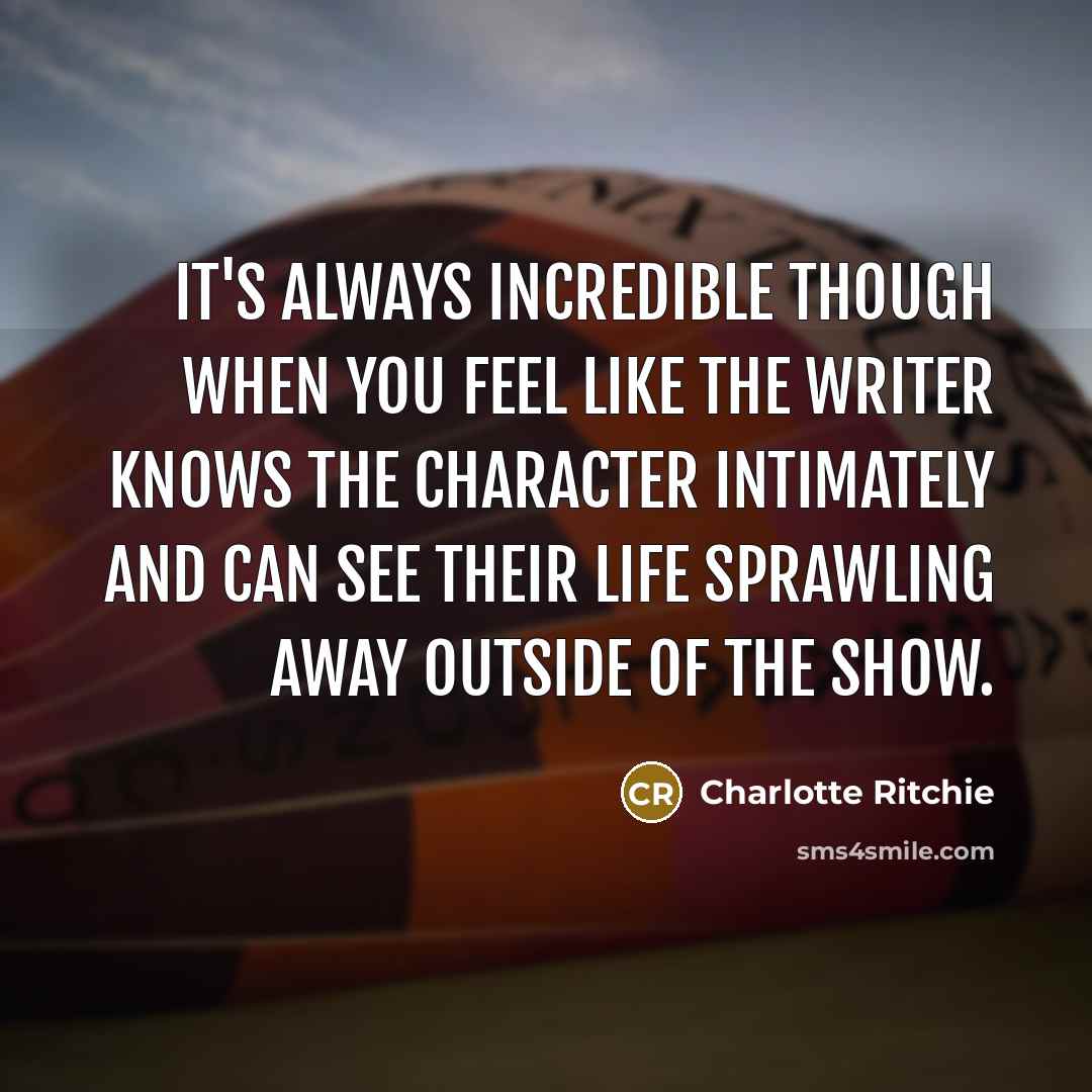 “It's always incredible though when you feel like the writer…” quote by Charlotte Ritchie