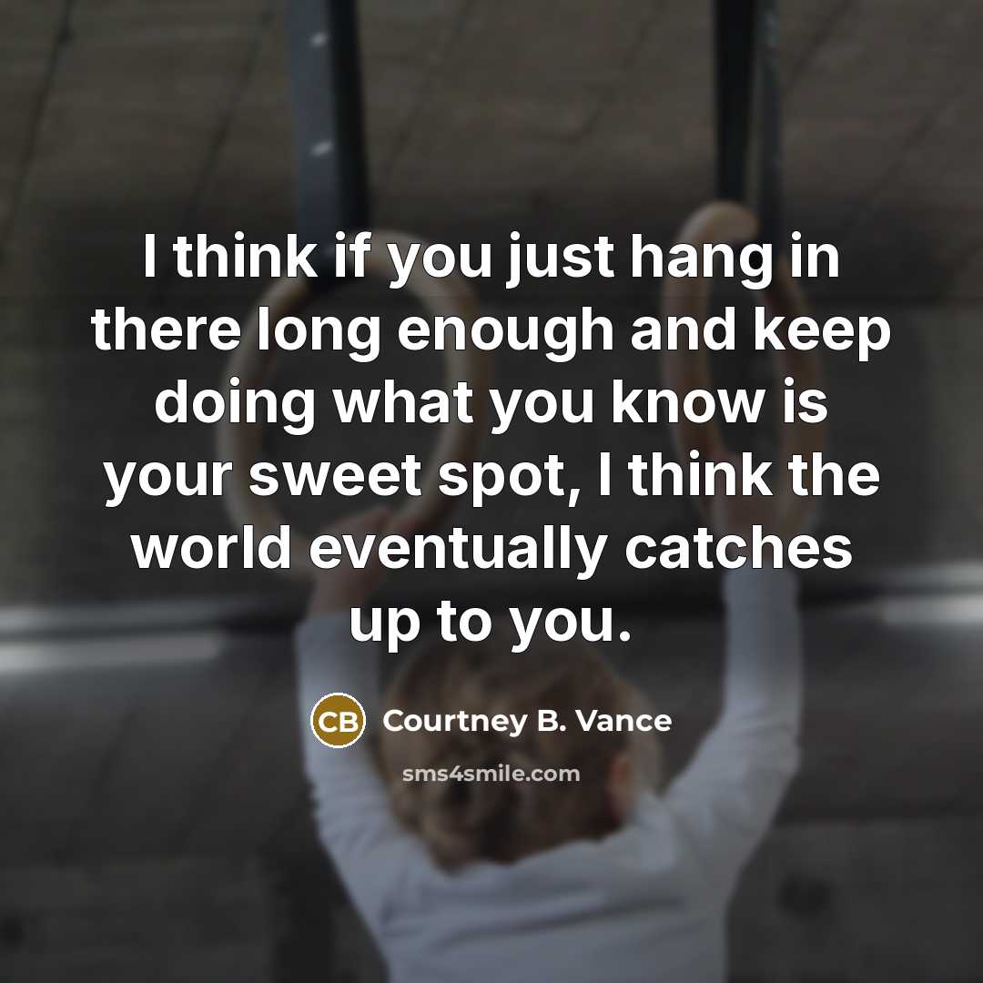 “I think if you just hang in there long enough…” quote by Courtney B. Vance