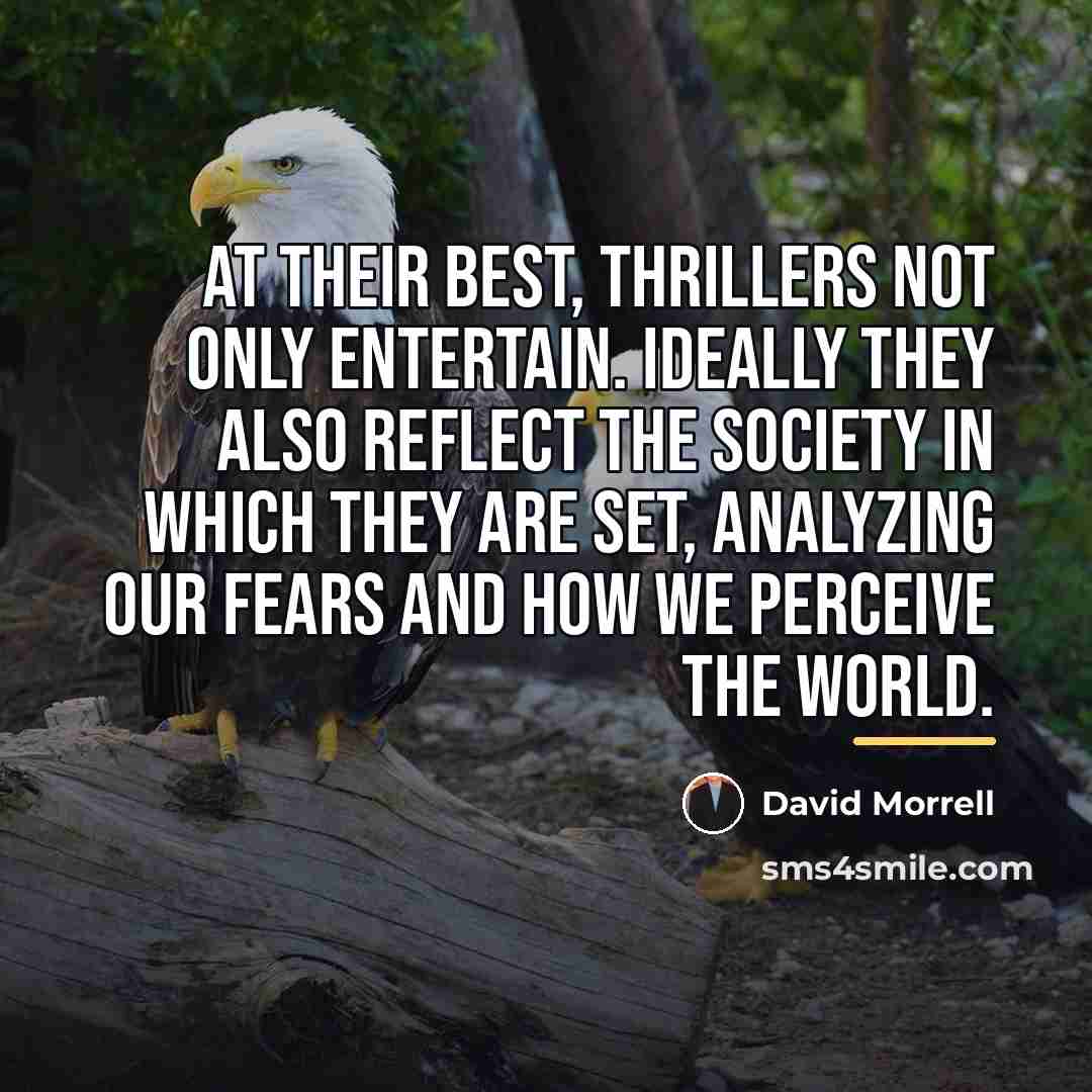 “At their best, thrillers not only entertain. Ideally they also…” quote by David Morrell
