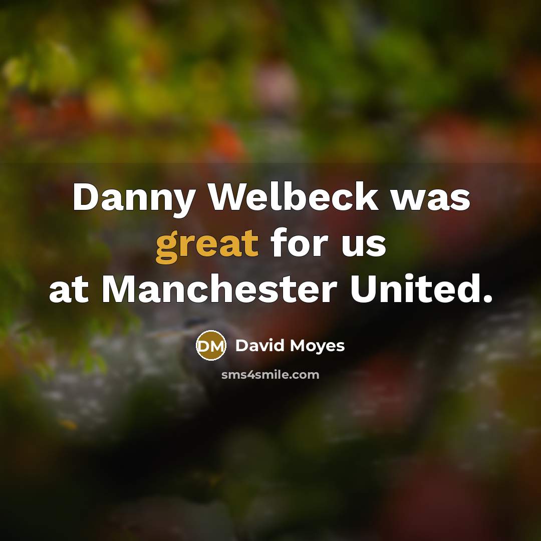 “Danny Welbeck was great for us at Manchester United.…” quote by David Moyes