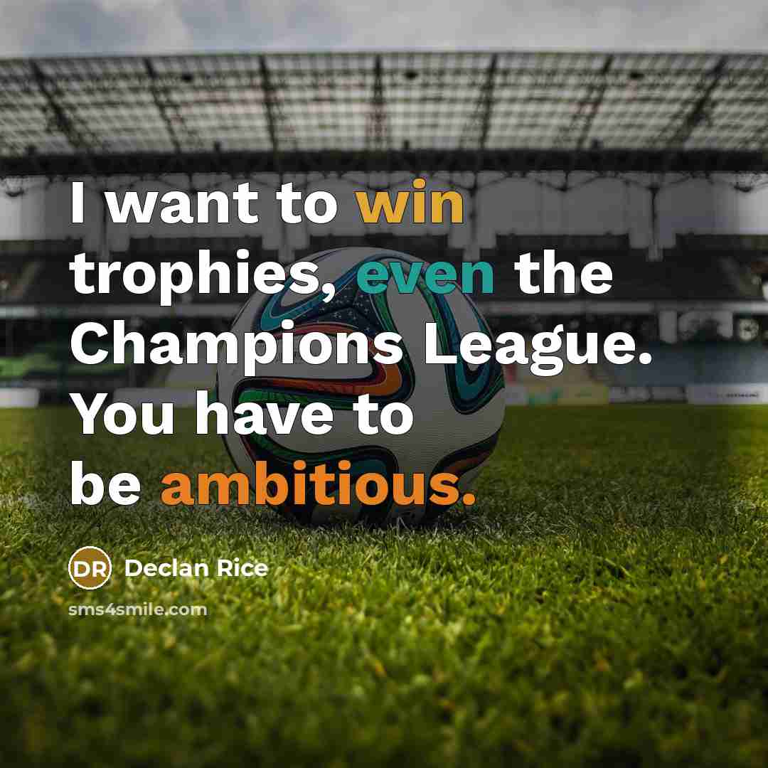 “I want to win trophies, even the Champions League. You…” quote by Declan Rice