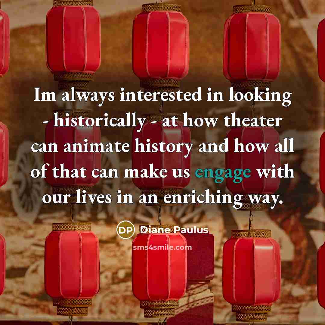 “Im always interested in looking - historically - at how…” quote by Diane Paulus