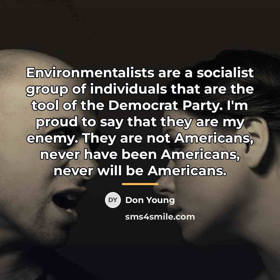 “Environmentalists are a socialist group of individuals that are the…” quote by Don Young