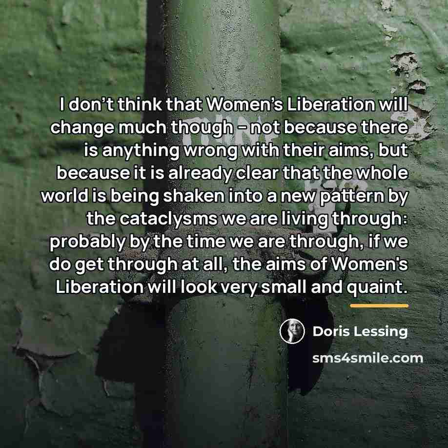 “I don't think that Women's Liberation will change much though…” quote by Doris Lessing