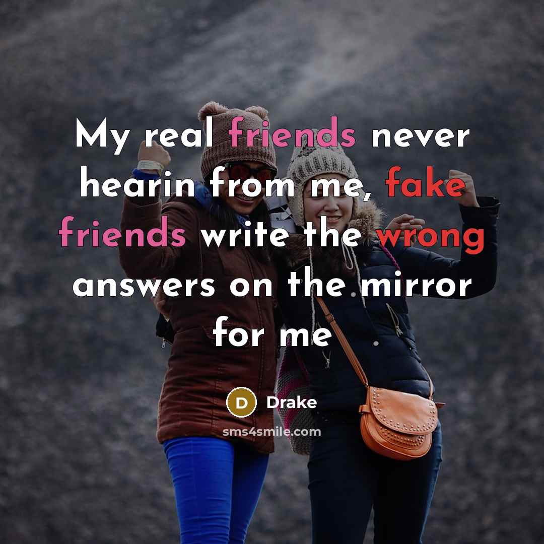 “My real friends never hearin from me, fake friends write…” quote by Drake