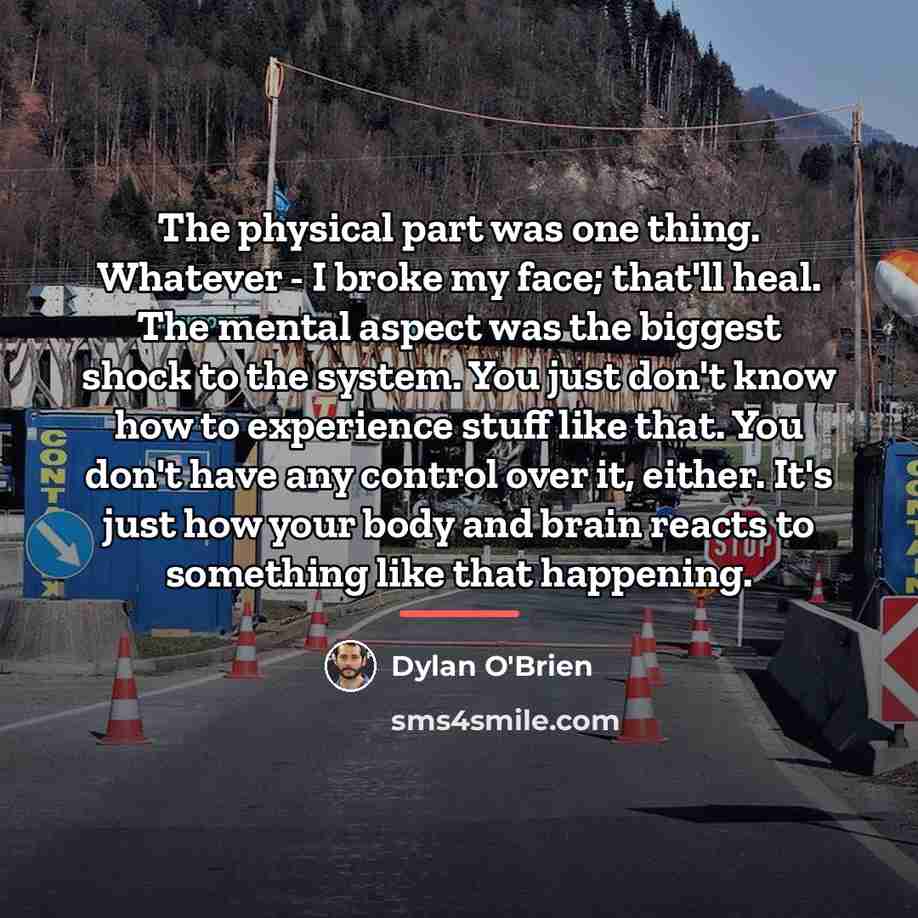 “The physical part was one thing. Whatever - I broke…” quote by Dylan O'Brien