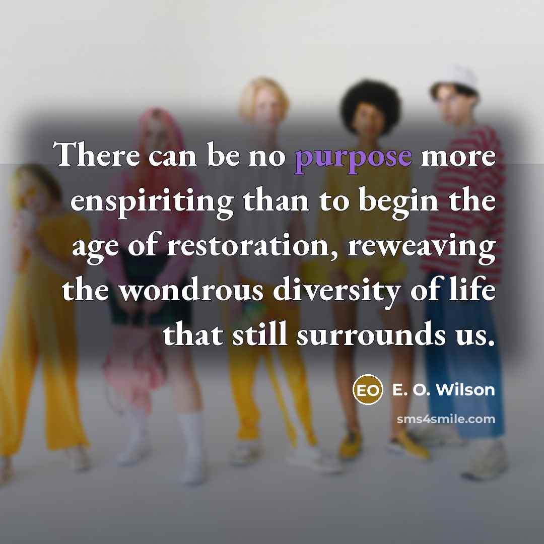 “There can be no purpose more enspiriting than to begin…” quote by E. O. Wilson