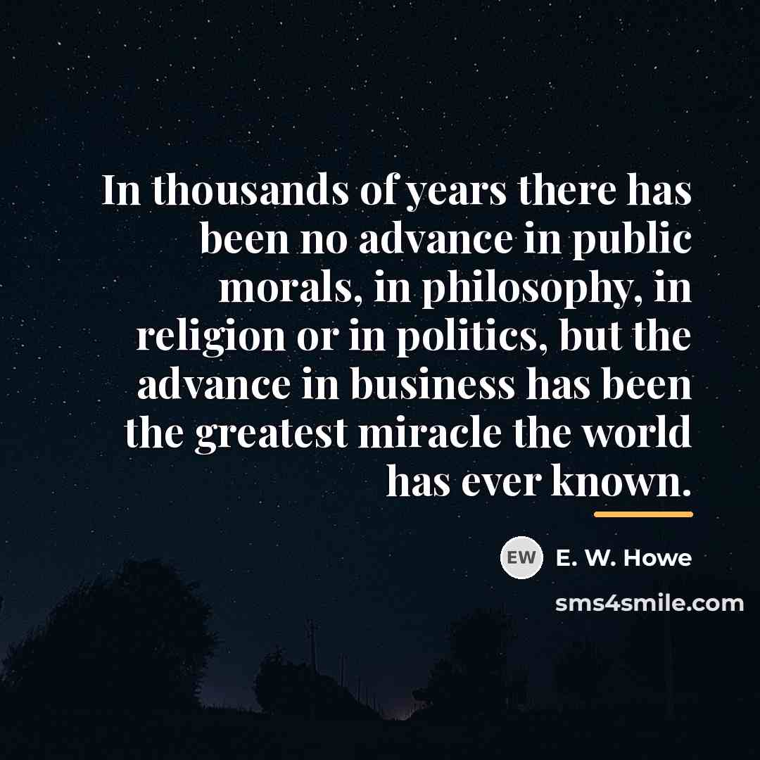 “In thousands of years there has been no advance in…” quote by E. W. Howe