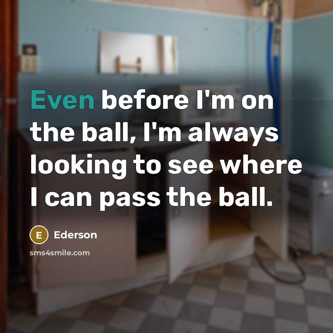 “Even before I'm on the ball, I'm always looking to…” quote by Ederson