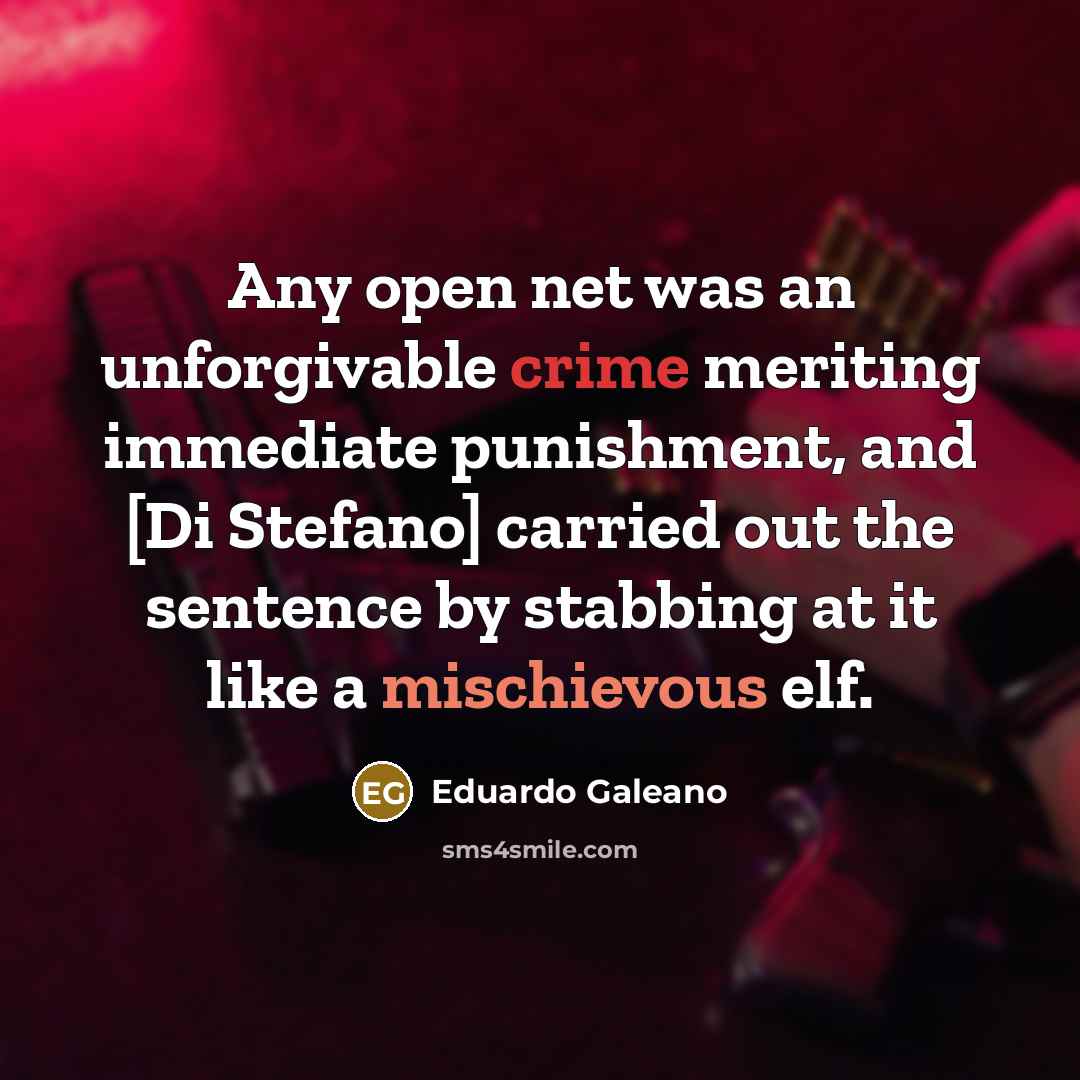 “Any open net was an unforgivable crime meriting immediate punishment,…” quote by Eduardo Galeano