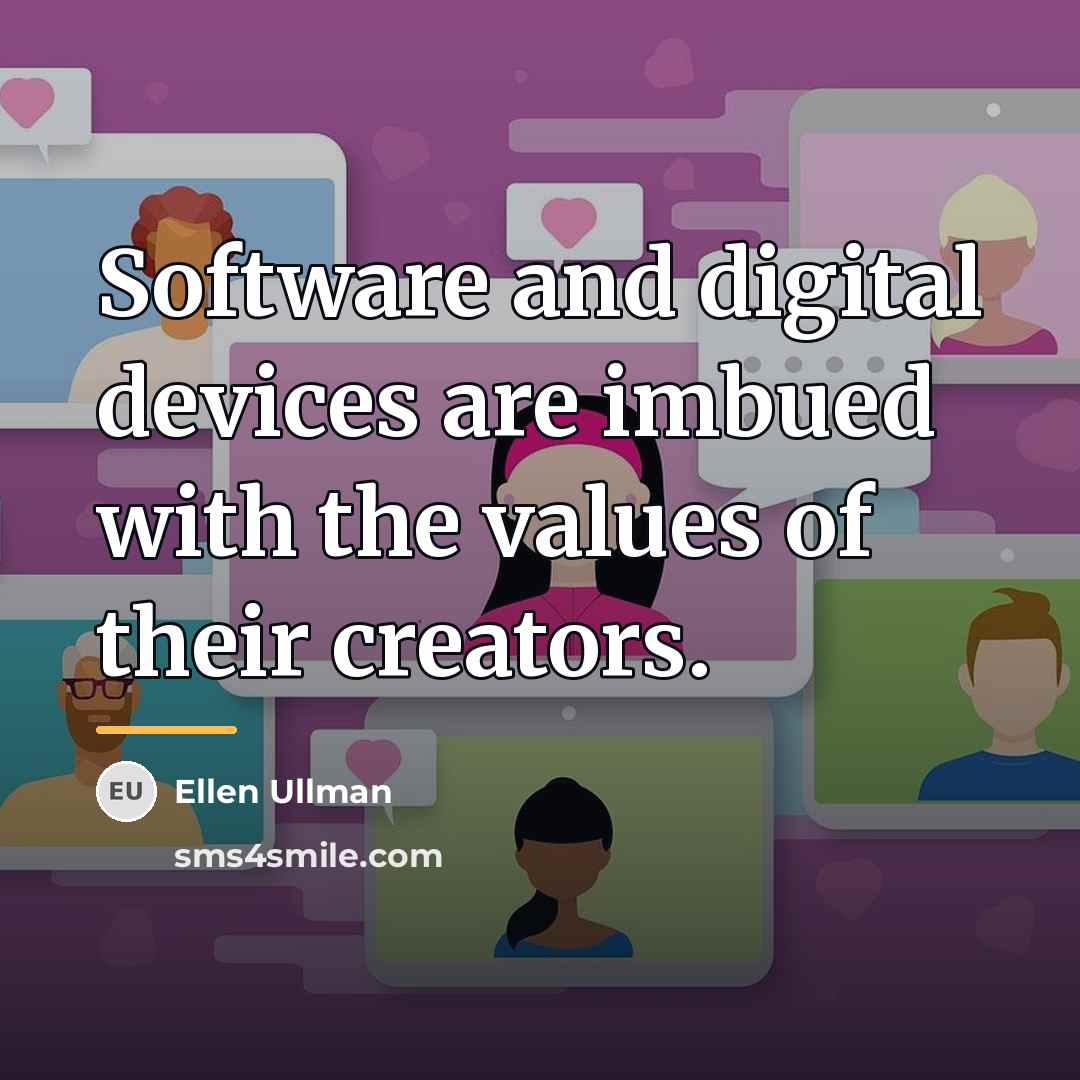 “Software and digital devices are imbued with the values of…” quote by Ellen Ullman