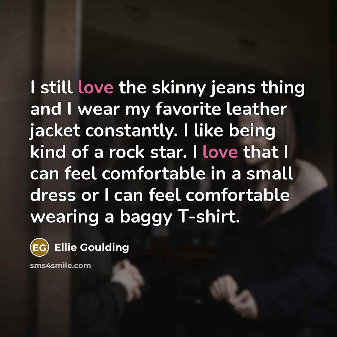 “I still love the skinny jeans thing and I wear…” quote by Ellie Goulding